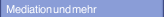 Mediation und mehr